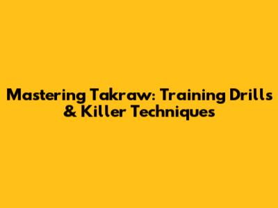 Mastering Takraw: Training Drills & Killer Techniques