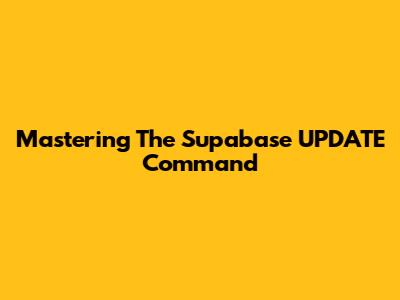 Mastering The Supabase UPDATE Command