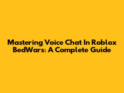 Mastering Voice Chat In Roblox BedWars: A Complete Guide