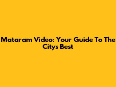 Mataram Video: Your Guide To The City's Best