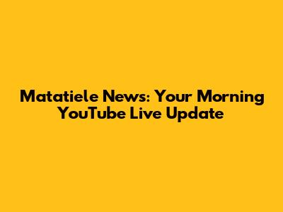 Matatiele News: Your Morning YouTube Live Update