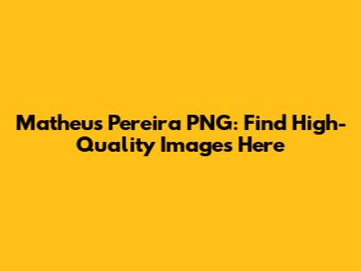 Matheus Pereira PNG: Find High-Quality Images Here