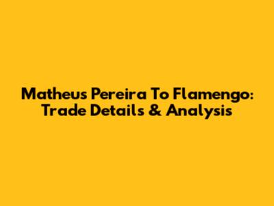 Matheus Pereira To Flamengo: Trade Details & Analysis
