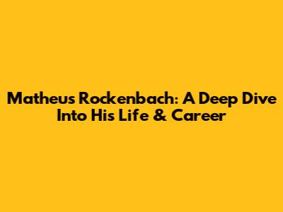 Matheus Rockenbach: A Deep Dive Into His Life & Career