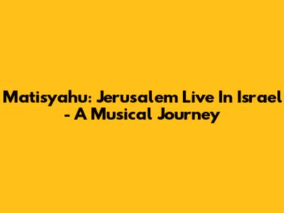 Matisyahu: Jerusalem Live In Israel - A Musical Journey