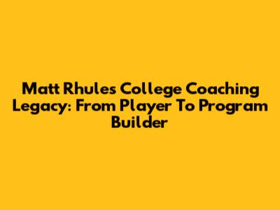 Matt Rhule's College Coaching Legacy: From Player To Program Builder