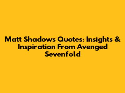 Matt Shadows Quotes: Insights & Inspiration From Avenged Sevenfold