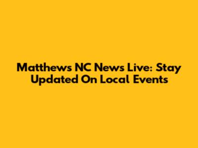 Matthews NC News Live: Stay Updated On Local Events