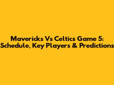 Mavericks Vs Celtics Game 5: Schedule, Key Players & Predictions