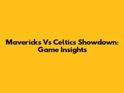 Mavericks Vs Celtics Showdown: Game Insights