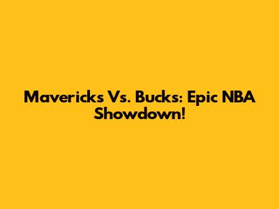 Mavericks Vs. Bucks: Epic NBA Showdown!