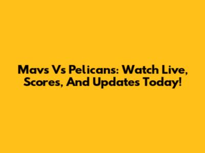 Mavs Vs Pelicans: Watch Live, Scores, And Updates Today!