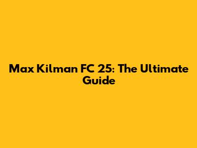 Max Kilman FC 25: The Ultimate Guide