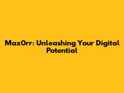 Max0rr: Unleashing Your Digital Potential