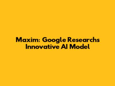 Maxim: Google Research's Innovative AI Model