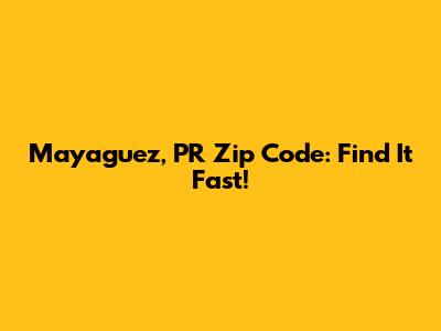 Mayaguez, PR Zip Code: Find It Fast!