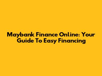 Maybank Finance Online: Your Guide To Easy Financing
