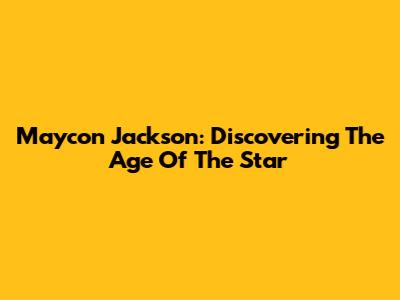 Maycon Jackson: Discovering The Age Of The Star