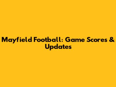 Mayfield Football: Game Scores & Updates