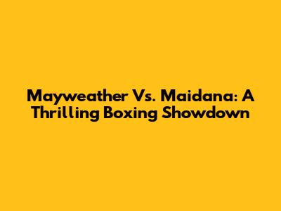 Mayweather Vs. Maidana: A Thrilling Boxing Showdown