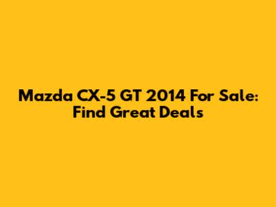 Mazda CX-5 GT 2014 For Sale: Find Great Deals