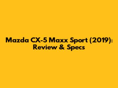 Mazda CX-5 Maxx Sport (2019): Review & Specs