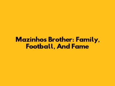 Mazinho's Brother: Family, Football, And Fame