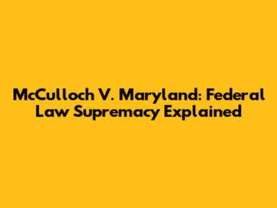 McCulloch V. Maryland: Federal Law Supremacy Explained