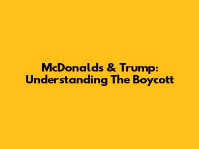 McDonald's & Trump: Understanding The Boycott