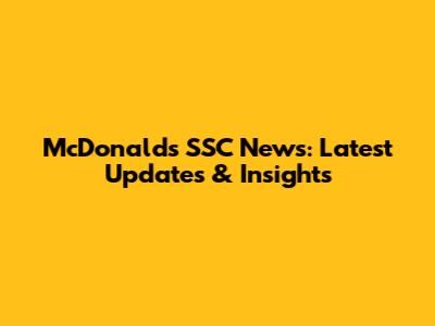McDonald's SSC News: Latest Updates & Insights