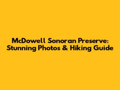 McDowell Sonoran Preserve: Stunning Photos & Hiking Guide