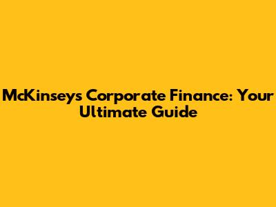 McKinsey's Corporate Finance: Your Ultimate Guide