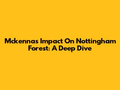 Mckenna's Impact On Nottingham Forest: A Deep Dive