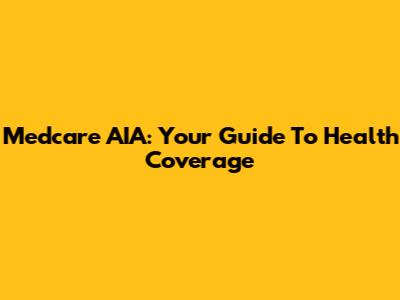 Medcare AIA: Your Guide To Health Coverage