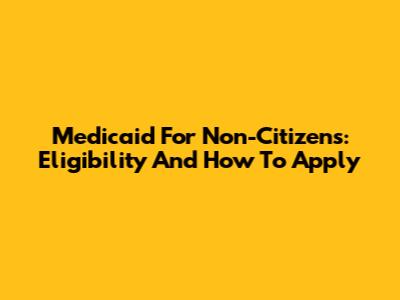 Medicaid For Non-Citizens: Eligibility And How To Apply
