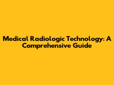Medical Radiologic Technology: A Comprehensive Guide