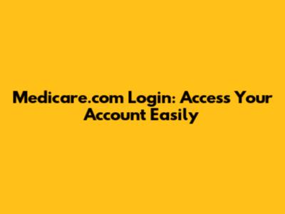 Medicare.com Login: Access Your Account Easily