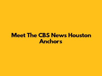 Meet The CBS News Houston Anchors