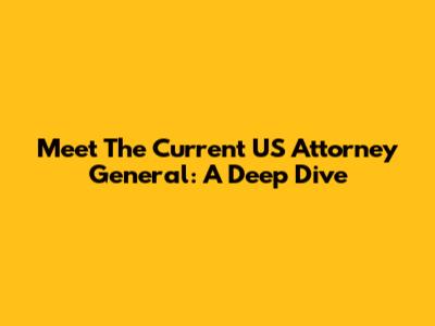 Meet The Current US Attorney General: A Deep Dive