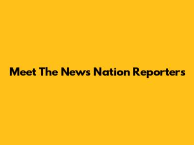 Meet The News Nation Reporters