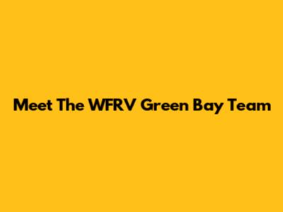 Meet The WFRV Green Bay Team
