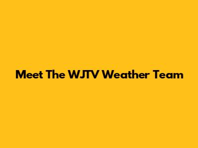 Meet The WJTV Weather Team