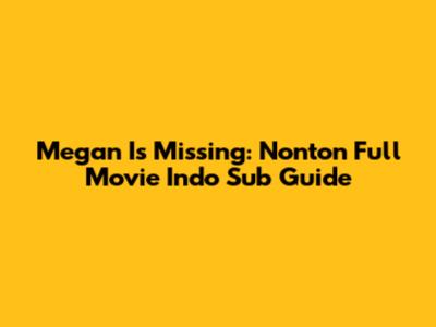 Megan Is Missing: Nonton Full Movie Indo Sub Guide