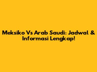 Meksiko Vs Arab Saudi: Jadwal & Informasi Lengkap!
