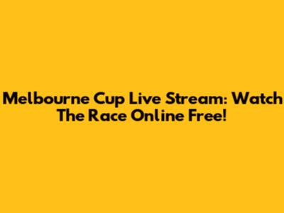 Melbourne Cup Live Stream: Watch The Race Online Free!