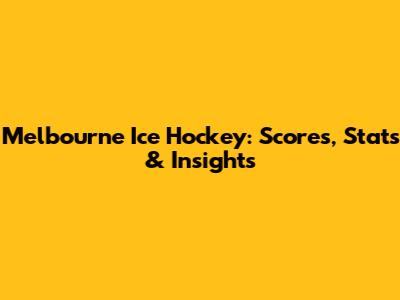 Melbourne Ice Hockey: Scores, Stats & Insights