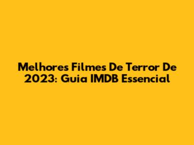 Melhores Filmes De Terror De 2023: Guia IMDB Essencial