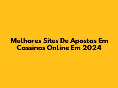 Melhores Sites De Apostas Em Cassinos Online Em 2024