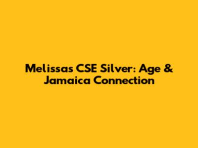Melissa's CSE Silver: Age & Jamaica Connection