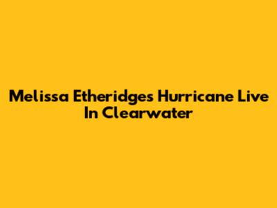 Melissa Etheridge's "Hurricane" Live In Clearwater